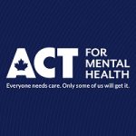 Box saying Act for Mental Health - Everyone needs care. Only some of us will get it.