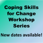 Box saying Coping Skills for Change Workshop Series - New dates available